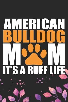 American Bulldog Mom It’’s Ruff Life: Cool American Bulldog Dog Mum Journal Notebook - American Bulldog Puppy Lover Gifts - Funny American Bulldog Dog