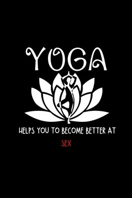 Yoga Helps you to Become Better at Sex: Yoga Teacher Class Planner Lessons Sequence Mantra Notebook. Create Your Own Inspirational Yoga Quotes