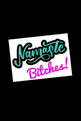 Namaste Bitches!: Yoga Teacher Class Planner Lessons Sequence Mantra Notebook. Create Your Own Inspirational Yoga Quotes