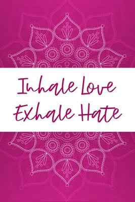 Inhale Love Exhale Hate: Yoga Teacher Class Planner Lessons Sequence Mantra Notebook. Create Your Own Inspirational Yoga Quotes