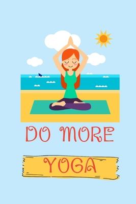 Do More Yoga: Yoga Teacher Class Planner Lessons Sequence Mantra Notebook. Create Your Own Inspirational Yoga Quotes