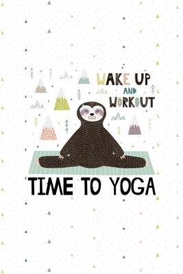 Wake Up and Workout Time to Yoga: Yoga Teacher Class Planner Lessons Sequence Mantra Notebook. Create Your Own Inspirational Yoga Quotes