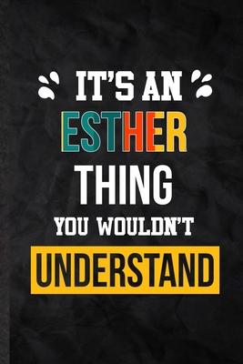 It’’s an Esther Thing You Wouldn’’t Understand: Practical Blank Lined Notebook/ Journal For Personalized Esther, Favorite First Name, Inspirational Sayi