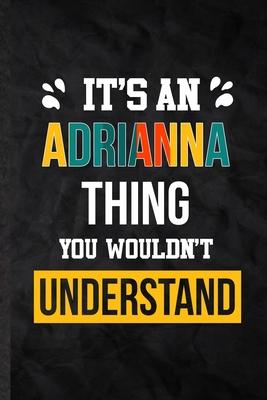 It’’s an Adrianna Thing You Wouldn’’t Understand: Practical Personalized Adrianna Lined Notebook/ Blank Journal For Favorite First Name, Inspirational S