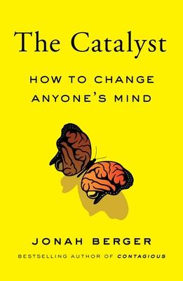 The Catalyst: How to Change Anyone’’s Mind