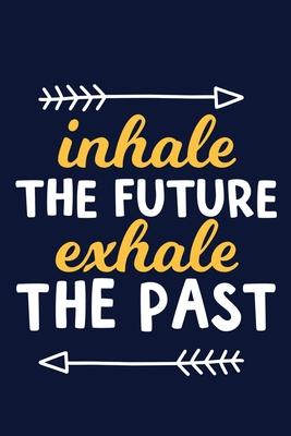 Inhale The Future Exhale The Past: Blank Lined Notebook Journal: Motivational Inspirational Quote Gifts For Him Her 6x9 - 110 Blank Pages - Plain Whit