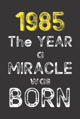 1985 The Year a Miracle was Born: Born in 1985. Birthday Nostalgia Fun gift for someone’’s birthday, perfect present for a friend or a family member. B