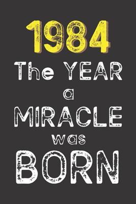 1984 The Year a Miracle was Born: Born in 1984. Birthday Nostalgia Fun gift for someone’’s birthday, perfect present for a friend or a family member. B