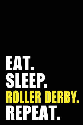 Eat Sleep Roller Derby Repeat: Roller Derby Birthday Gift Idea - Blank Lined Notebook And Journal - 6x9 Inch 120 Pages White Paper