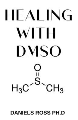 Healing with Dmso: Healing ailment with Dimethyl ѕulfоxіdе Inflammation, Headache, Pain, Stroke, Fibromyalgia, Ca