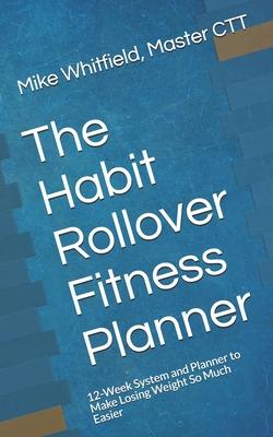 The Habit Rollover Fitness Planner: 12-Week System and Planner to Make Losing Weight So Much Easier