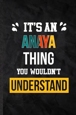 It’’s an Anaya Thing You Wouldn’’t Understand: Blank Practical Personalized Anaya Lined Notebook/ Journal For Favorite First Name, Inspirational Saying