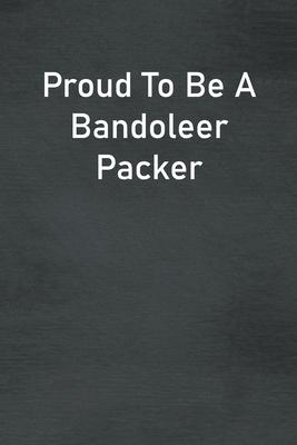 Proud To Be A Bandoleer Packer: Lined Notebook For Men, Women And Co Workers