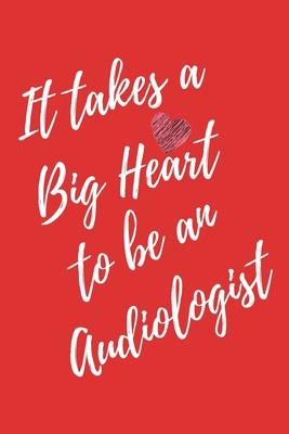 It Takes a Big Heart to be an Audiologist: Doctor of Audiology Journal For Gift - Red Notebook For Men Women - Ruled Writing Diary - 6x9 100 pages