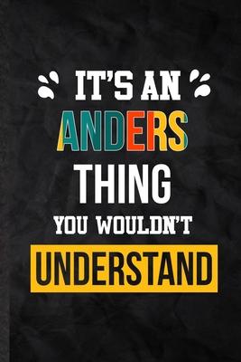 It’’s an Anders Thing You Wouldn’’t Understand: Practical Personalized Anders Lined Notebook/ Blank Journal For Favorite First Name, Inspirational Sayin
