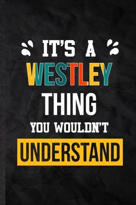 It’’s a Westley Thing You Wouldn’’t Understand: Blank Practical Personalized Westley Lined Notebook/ Journal For Favorite First Name, Inspirational Sayi