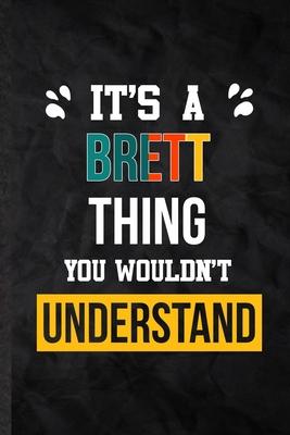 It’’s a Brett Thing You Wouldn’’t Understand: Blank Practical Personalized Brett Lined Notebook/ Journal For Favorite First Name, Inspirational Saying U