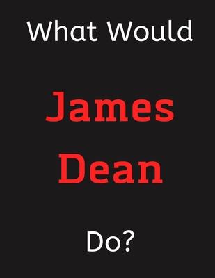 What Would James Dean Do?: James Dean Notebook/ Journal/ Notepad/ Diary For Women, Men, Girls, Boys, Fans, Supporters, Teens, Adults and Kids - 1