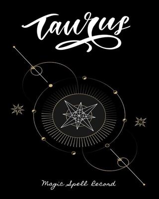 Taurus Magic Spell Record: Grimoire Shadows Spell / Attractive Spells Records & Dot Grid Journal/Notebook For Wiccans, Witches, Mages, Druids, an