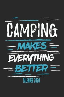 Camping Makes Everything Better Calender 2020: Funny Cool Camper Calender 2020 - Monthly & Weekly Planner - 6x9 - 128 Pages - Cute Gift For Camping Fa