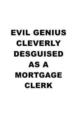 Evil Genius Cleverly Desguised As A Mortgage Clerk: Awesome Mortgage Clerk Notebook, Mortgage Assistant Journal Gift, Diary, Doodle Gift or Notebook -
