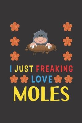 I Just Freaking Love Moles: Moles Lovers Funny Gifts Journal Lined Notebook 6x9 120 Pages