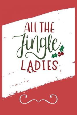 All The Jingle Ladies: Funny and Cute Secret Santa Gag Gift With -All The Jingle Ladies- On The Cover - Blank Lined Notebook Journal - Novelt