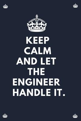 Keep Calm And Let The Engineer Handle It.: Blank Lined Notebooks: Funny Unique and Appreciation Gifts For Engineers