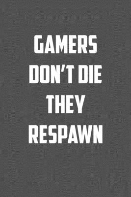 Gamers don�t die they respawn: 6x9 Journal Grey with White Text