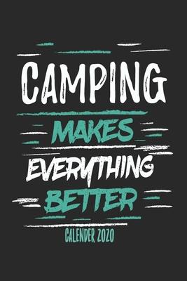 Camping Makes Everything Better Calender 2020: Funny Cool Camper Calender 2020 - Monthly & Weekly Planner - 6x9 - 128 Pages - Cute Gift For Camping Fa