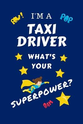 I’’m A Taxi Driver What’’s Your Superpower?: Perfect Gag Gift For A Superpowered Taxi Driver - Blank Lined Notebook Journal - 100 Pages 6 x 9 Format - O