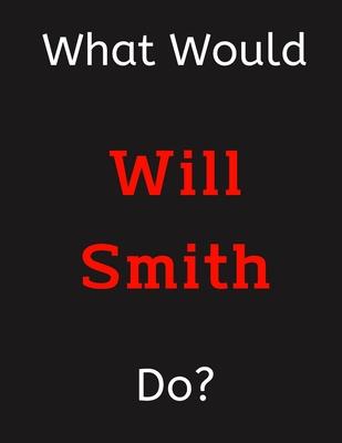 What Would Will Smith Do?: Will Smith Notebook/ Journal/ Notepad/ Diary For Women, Men, Girls, Boys, Fans, Supporters, Teens, Adults and Kids - 1
