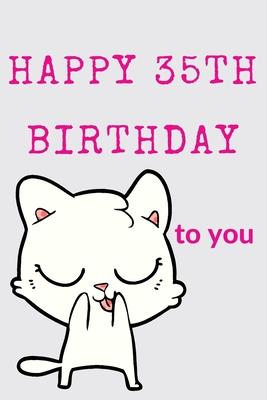 Happy 35th Birthday To You: 35th Birthday Gift / Journal / Notebook / Diary / Unique Greeting & Birthday Card Alternative