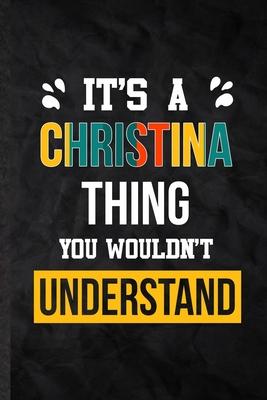 It’’s a Christina Thing You Wouldn’’t Understand: Practical Personalized Christina Lined Notebook/ Blank Journal For Favorite First Name, Inspirational