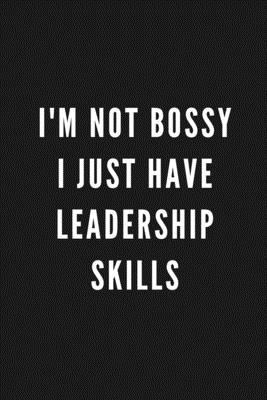 I Am Not Bossy I Just Have Leadership Skills: Funny Gift for Coworkers & Friends - Blank Work Journal to write in with Sarcastic Office Humour Quote f
