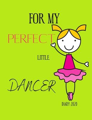For My Perfect Little Dancer: 2020 diary, journal for women journal for men, happiness, for daughters that dance