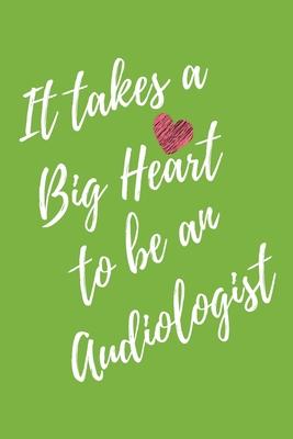 It Takes a Big Heart to be an Audiologist: Doctor of Audiology Journal For Gift - Green Notebook For Men Women - Ruled Writing Diary - 6x9 100 pages
