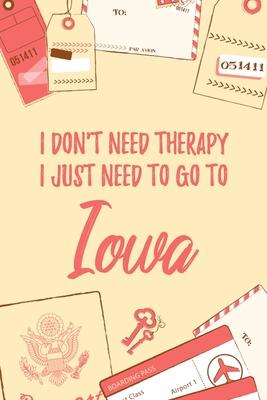 I Don’’t Need Therapy I Just Need To Go To Iowa: 6x9 Dot Bullet Travel Notebook/Journal Funny Gift Idea For Travellers, Explorers, Backpackers, Camper