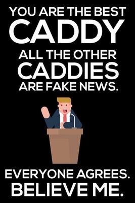 You Are The Best Caddy All The Other Caddies Are Fake News. Everyone Agrees. Believe Me.: Trump 2020 Notebook, Funny Productivity Planner, Daily Organ
