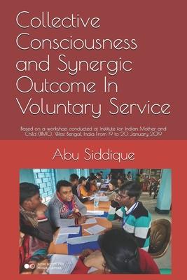 Collective Consciousness and Synergic Outcome In Voluntary Service: Based on a workshop conducted at Institute for Indian Mother and Child (IIMC), Wes