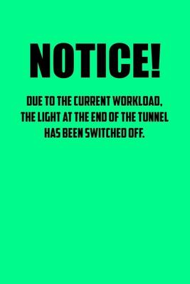 NotIce! Due to the current workload. The light at the end of the tunnel has been switched off.: 6x9 Journal green office humor coworker note pads