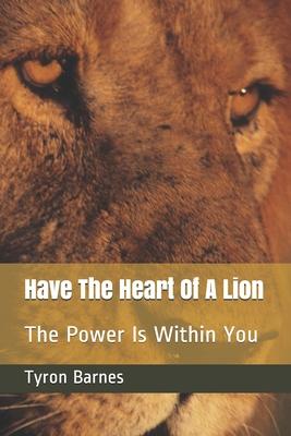 Have The Heart Of A Lion: The Power Is Within You