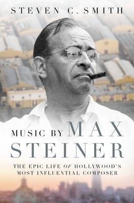 Music by Max Steiner: The Epic Life of Hollywood’’s Most Influential Composer