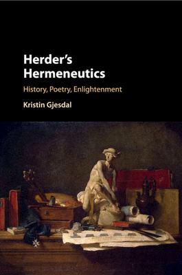 Herder’’s Hermeneutics: History, Poetry, Enlightenment