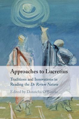 Approaches to Lucretius: Traditions and Innovations in Reading the de Rerum Natura
