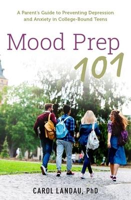 Mood Prep 101: A Parent’’s Guide to Preventing Depression and Anxiety in College-Bound Teens