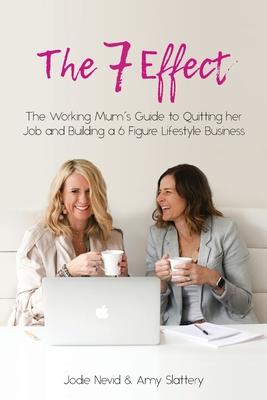 The 7 Effect: The Working Mum’’s Guide to Quitting her Job and Building a 6 Figure Lifestyle Business
