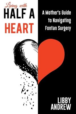 Living with HALF A HEART: A Mother’’s Guide to Navigating Fontan Surgery