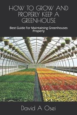 How to Grow and Properly Keep a Greenhouse: Best Guide For Maintaining Greenhouses Properly