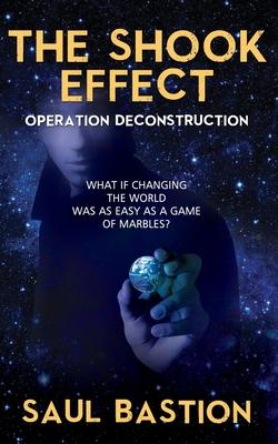 The Shook Effect: Operation Deconstruction: What If Changing the World Was as Easy as a Game of Marbles?